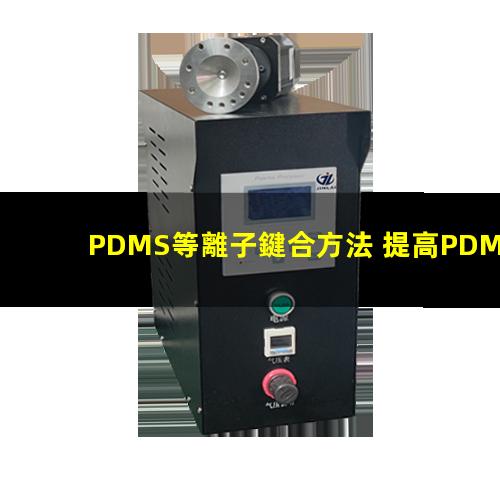 PDMS等離子鍵合方法 提高PDMS表面親水性、生物相容性、附著性